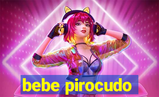 bebe pirocudo